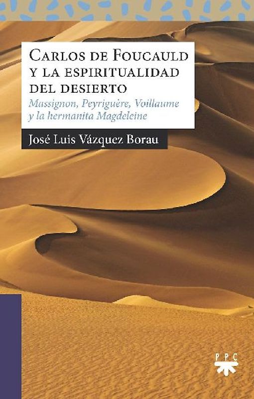 Carlos de Foucauld y la espiritualidad del desierto : Massignon, Peyriguère, Voillaume y la Hermanita Magdeleine