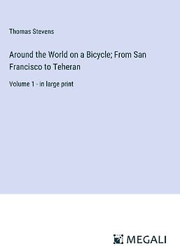 Around the World on a Bicycle; From San Francisco to Teheran
