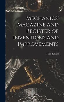 Mechanics' Magazine and Register of Inventions and Improvements