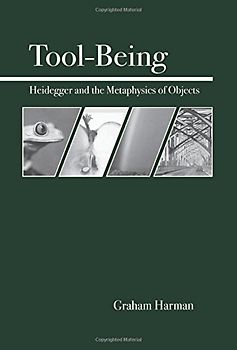 Tool-Being: Heidegger and the Metaphysics of Objects - Graham Harman