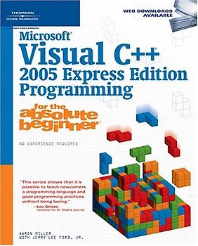 Microsoft Visual C++ 2005: Express Edition. Programming for the Absolute Beginner