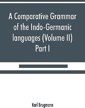 A comparative grammar of the Indo-Germanic languages. A concise exposition of the history of Sanskrit, Old Iranian (Avestic and Old Persian) Old Armenian, Old Greek, Latin, Umbrian-Samnitic, Old Irish, Gothic, Old High German, Lithuanian and Old (Volume I