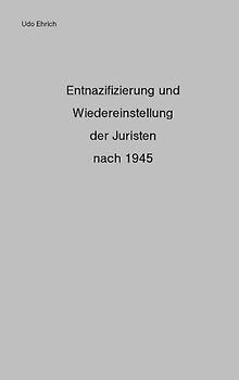 Entnazifizierung und Wiedereinstellung der Juristen nach 1945. Der Umgang mit den ehemaligen Nazirichtern und die Anwendung des Art. 131 GG