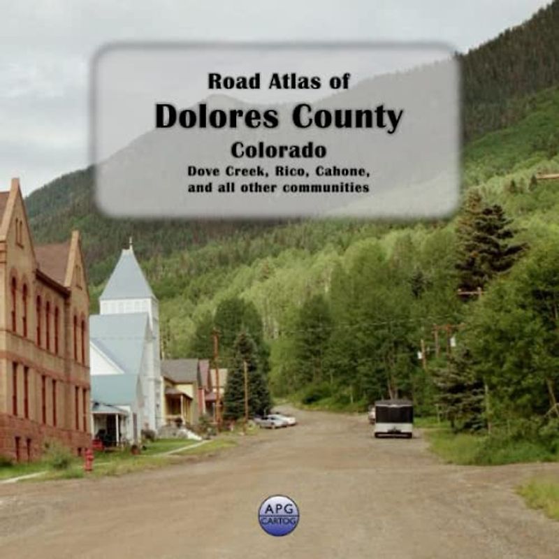 Road Atlas of Dolores County, Colorado: Dove Creek, Rico, Cahone, and all other communities