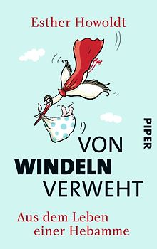 Von Windeln verweht. Aus dem Leben einer Hebamme