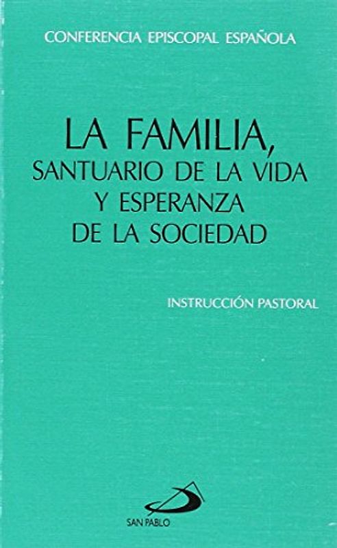 La familia, santuario de la vida y esperanza de la sociedad: Instrucción pastoral de la Conferencia Episcopal Española (Encíclicas-documentos)
