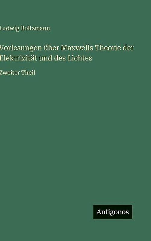 Vorlesungen über Maxwells Theorie der Elektrizität und des Lichtes