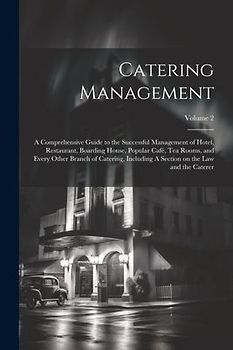 Catering Management: A Comprehensive Guide to the Successful Management of Hotel, Restaurant, Boarding House, Popular café, tea Rooms, and