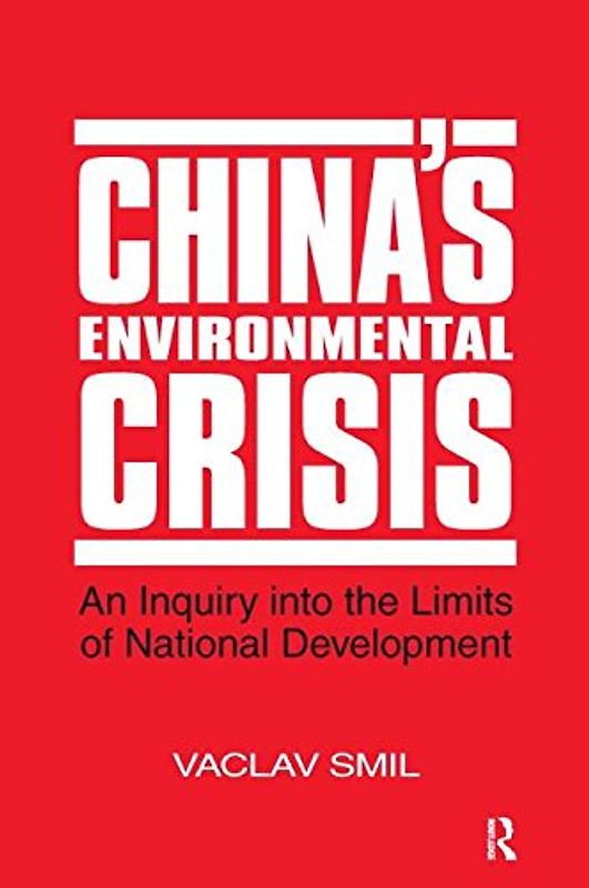 China's Environmental Crisis: An Inquiry Into the Limits of National Development: An Enquiry into the Limits of National Development - Smil, Vaclav