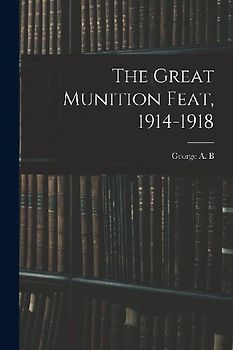 The Great Munition Feat, 1914-1918