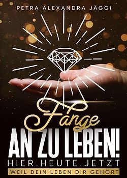 Fange an zu leben. Hier. Heute. Jetzt.