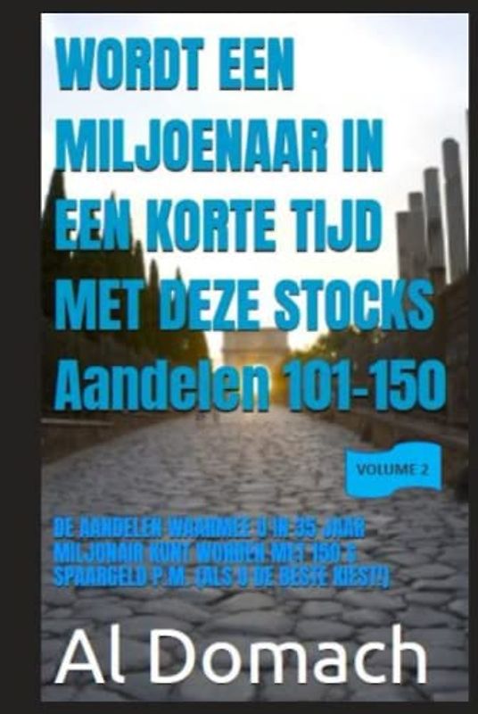 WORDT EEN MILJOENAAR IN EEN KORTE TIJD MET DEZE STOCKS Aandelen 101-150: DE AANDELEN WAARMEE U IN 35 JAAR MILJONAIR KUNT WORDEN MET 150 $ SPAARGELD P.M. (ALS U DE BESTE KIEST!) (BECOME A MILLIONAIRE)