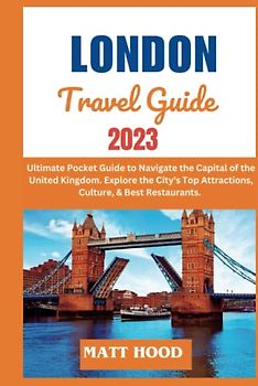 LONDON TRAVEL GUIDE: Ultimate Pocket Guide to Navigate the Capital of the United Kingdom. Explore the City's Top Attractions, Culture, & Best ... & Everything t (Ultimate Tour Travel Guide)