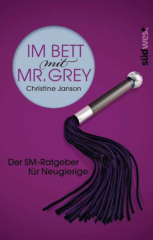 Im Bett mit Mr. Grey. Der SM-Ratgeber für Neugierige