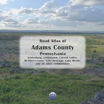 Road Atlas of Adams County, Pennsylvania: Gettysburg, Littlestown, Carroll Valley, McSherrystown, Lake Heritage, Lake Meade, and all other communities