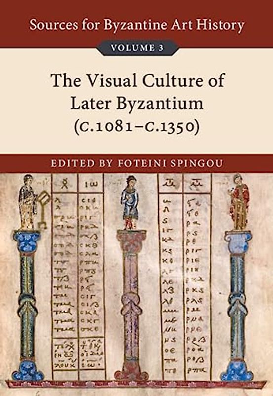 Sources for Byzantine Art History: Volume 3, The Visual Culture of Later Byzantium (1081–c.1330): The Visual Culture of Later Byzantium (C. 1081- C. 1350)