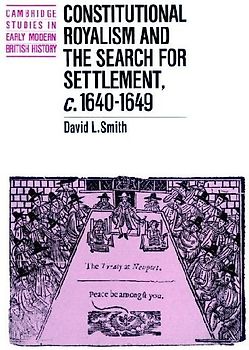 Constitutional Royalism and the Search for Settlement, C.1640 1649