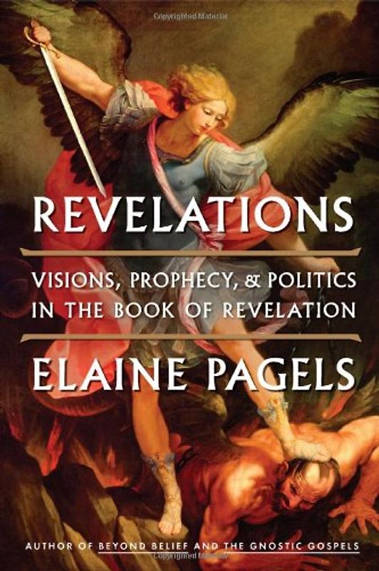 Revelations: Visions, Prophecy, and Politics in the Book of Revelation - Pagels, Elaine