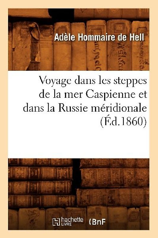 Voyage Dans Les Steppes de la Mer Caspienne Et Dans La Russie Méridionale (Éd.1860)