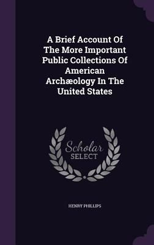 A Brief Account Of The More Important Public Collections Of American Archæology In The United States