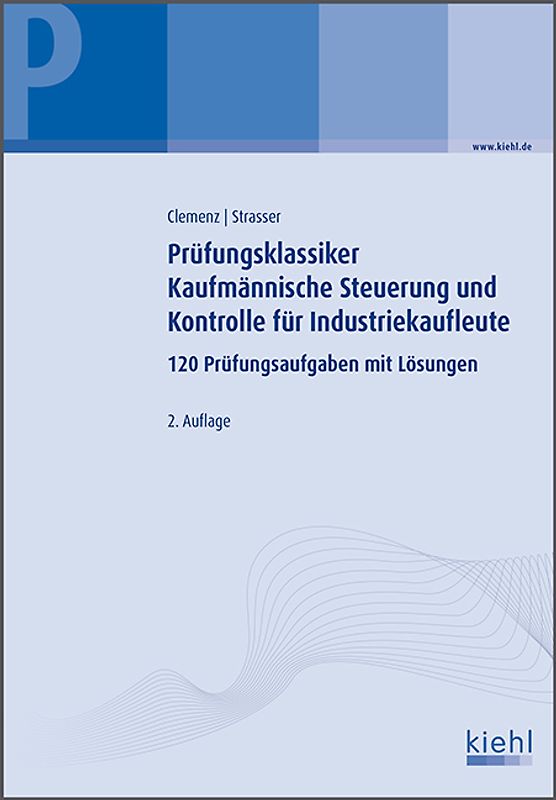 Prüfungsklassiker Kaufmännische Steuerung und Kontrolle für Industriekaufleute. 120 Prüfungsaufgaben mit Lösungen.