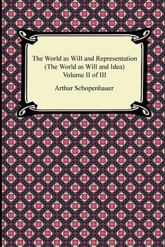 The World as Will and Representation (The World as Will and Idea), Volume II of III