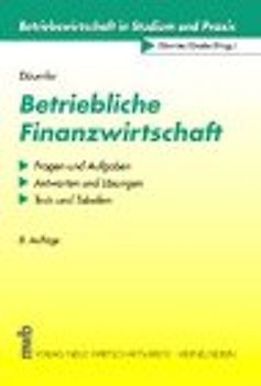 Betriebliche Finanzwirtschaft. Mit Fragen und Aufgaben, Antworten und Lösungen, Tests und Tabellen