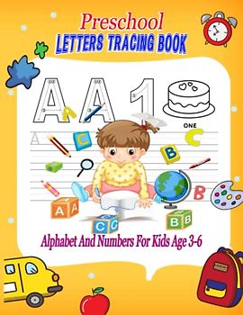 Preschool Letters Tracing Book Alphabet And Numbers For Kids Age 3-6: A Fun Practice Workbook To Learn The Alphabet And Numbers