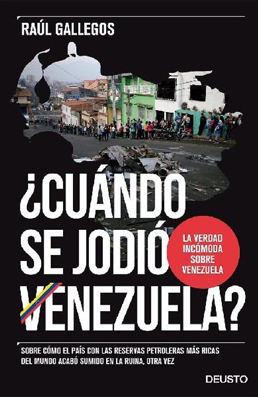 ¿Cuándo se jodió Venezuela? : sobre cómo el país con las reservas petroleras más ricas del mundo acabó sumido en la ruina, otra vez