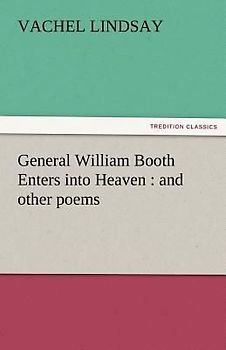 General William Booth Enters into Heaven : and other poems