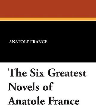 The Six Greatest Novels of Anatole France