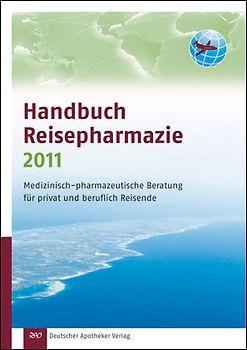 Handbuch Reisepharmazie 2011. Medizinisch-pharmazeutische Beratung für privat und beruflich Reisende