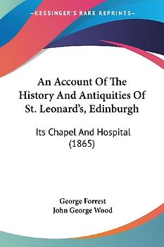 An Account Of The History And Antiquities Of St. Leonard's, Edinburgh