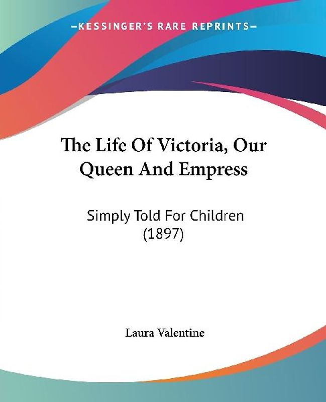 The Life Of Victoria, Our Queen And Empress