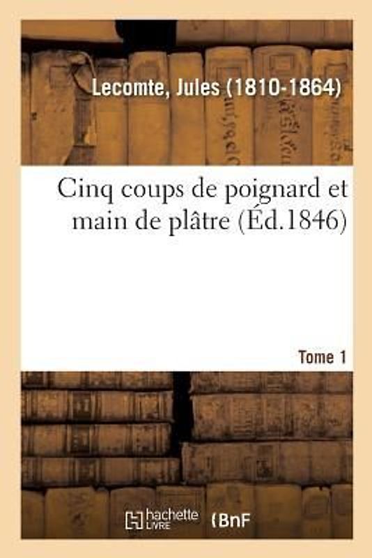 Cinq Coups de Poignard Et Main de Plâtre. Tome 1