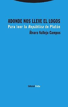 Adonde nos lleve el logos : para leer la República de Platón
