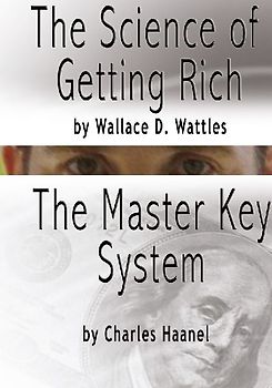 The Science of Getting Rich by Wallace D. Wattles AND The Master Key System by Charles F. Haanel