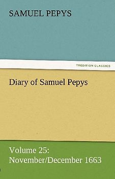 Diary of Samuel Pepys - Volume 25: November/December 1663