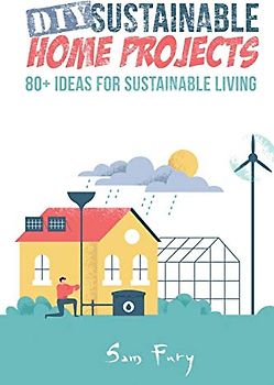 DIY Sustainable Home Projects: 80+ Ideas for Sustainable Living