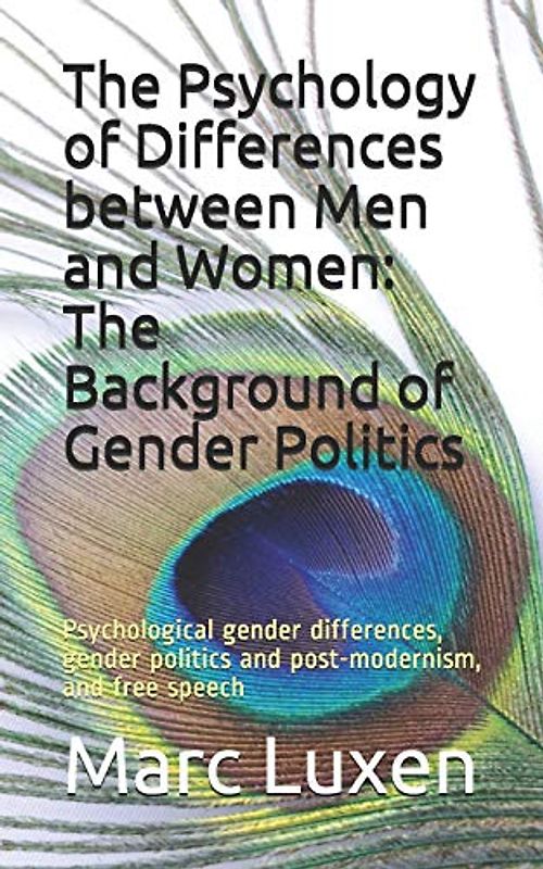 The Psychology of Differences between Men and Women: The Background of Gender Politics: Psychological gender differences, gender politics and post-modernism, and free speech