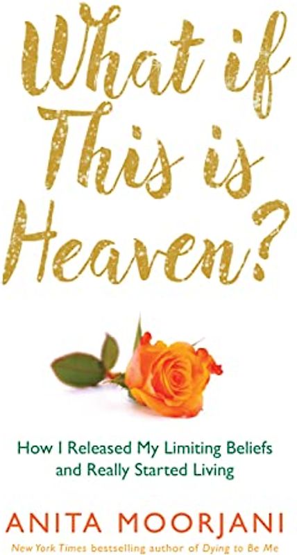 What If This Is Heaven?: How I Released My Limiting Beliefs and Really Started Living: How Our Cultural Myths Prevent Us from Experiencing Heaven on Earth