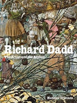 Richard Dadd: The Artist and the Asylum -  Nicholas Tromans [Hardcover]