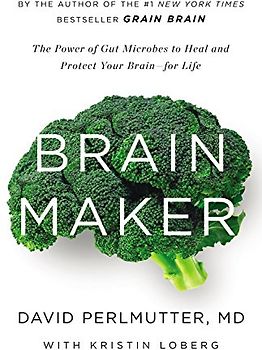 Brain Maker: The Power of Gut Microbes to Heal and Protect Your Brainfor Life - Perlmutter, David