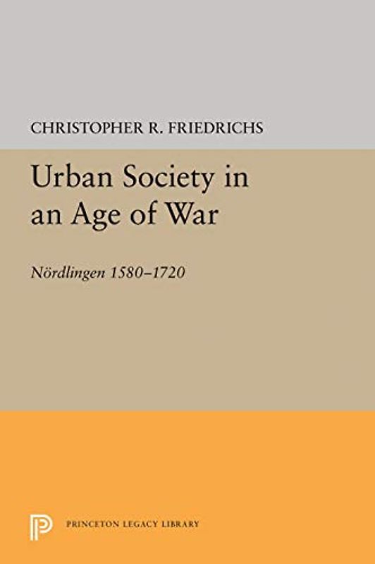 Urban Society in an Age of War: Nördlingen 1580-1720 (Princeton Legacy Library)
