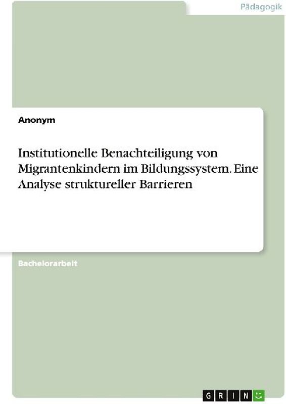 Institutionelle Benachteiligung von Migrantenkindern im Bildungssystem. Eine Analyse struktureller Barrieren