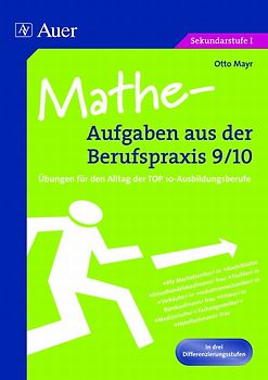 Mathe-Aufgaben aus der Berufspraxis, Klasse 9/10. Übungen für den Alltag der TOP10-Ausbildungsberufe , In drei Differenzierungsstufen
