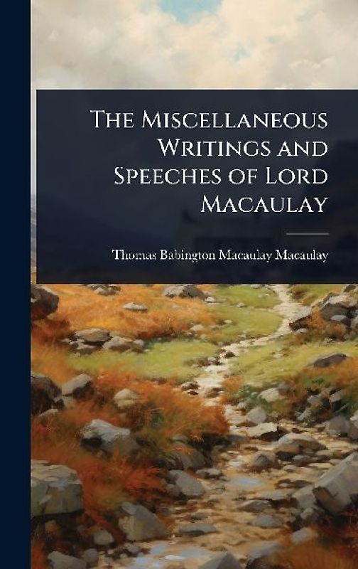 The Miscellaneous Writings and Speeches of Lord Macaulay