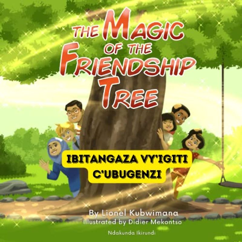 Kirundi - English Stories for Children: The Magic of the Friendship Tree - Ibitangaza vy’Igiti c’Ubugenzi: Teach and Learn Kirundi For Kids and ... Books (Kirundi-English-French), Band 9)