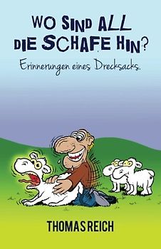 Wo sind all die Schafe hin?: Erinnerungen eines Drecksacks. - Reich, Thomas