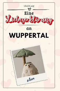 Eine Liebeserklärung an Wuppertal